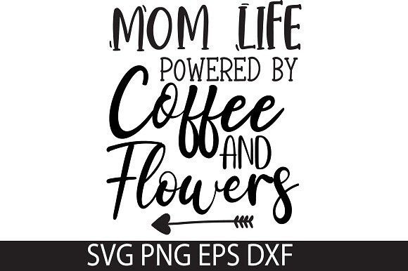 Mom Life Powered by Coffee and Flowers Design Review
